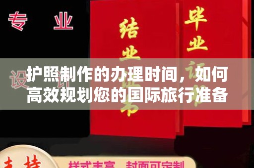固镇护照制作的办理时间，如何高效规划您的国际旅行准备