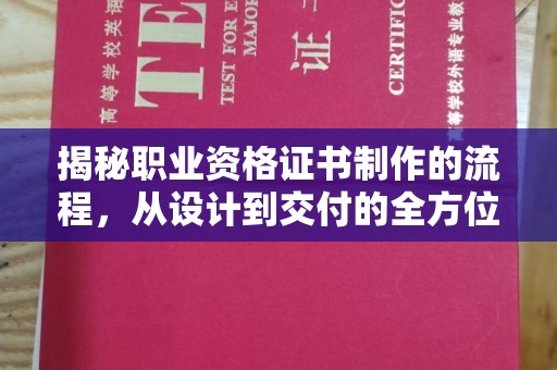 固镇揭秘职业资格证书制作的流程，从设计到交付的全方位解析