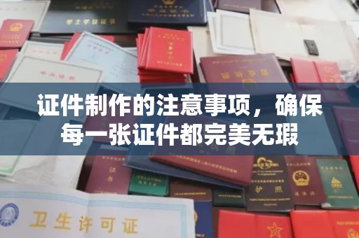 固镇证件制作的注意事项，确保每一张证件都完美无瑕
