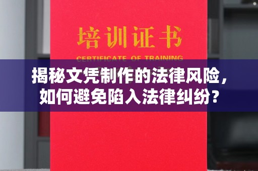 固镇揭秘文凭制作的法律风险，如何避免陷入法律纠纷？