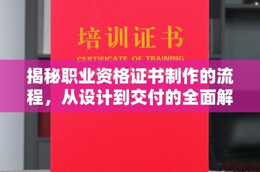 固镇揭秘职业资格证书制作的流程，从设计到交付的全面解析
