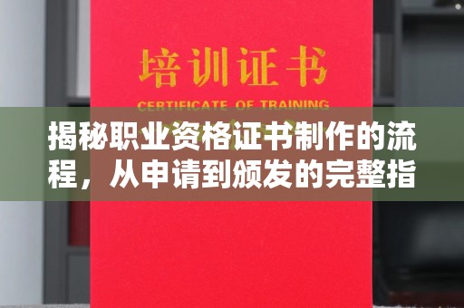 固镇揭秘职业资格证书制作的流程，从申请到颁发的完整指南