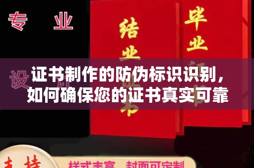 固镇证书制作的防伪标识识别，如何确保您的证书真实可靠