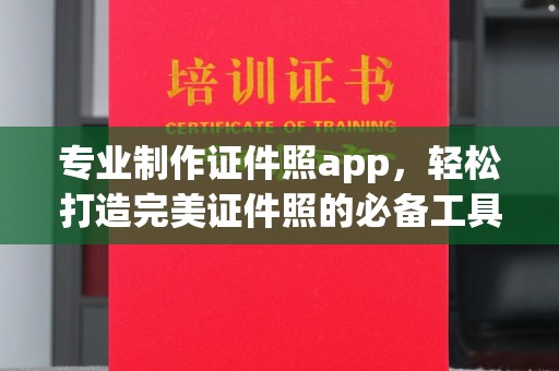 固镇专业制作证件照app，轻松打造完美证件照的必备工具